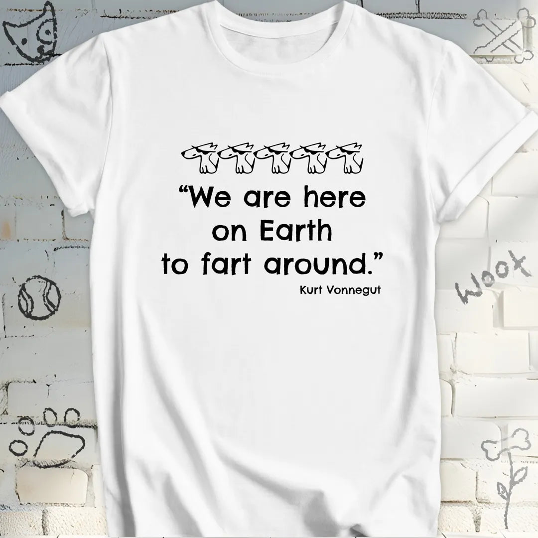 We're Here on Earth to Fart Around Tee