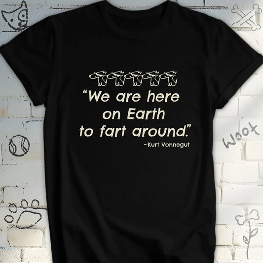 We're Here on Earth to Fart Around T-Shirt