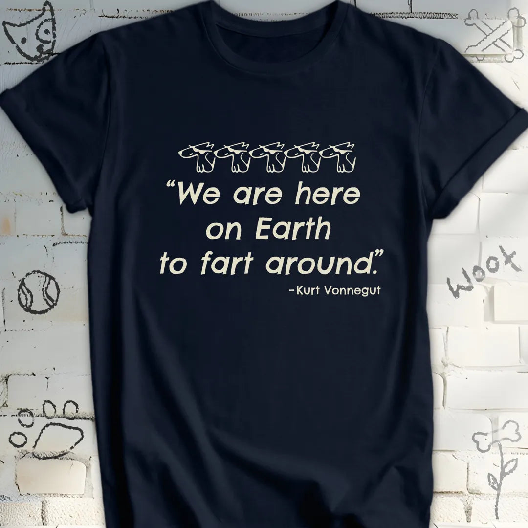 We're Here on Earth to Fart Around T-Shirt