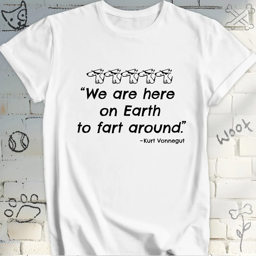 We're Here on Earth to Fart Around T-Shirt