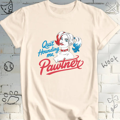 Quit Hounding Me, Pawtner T-Shirt