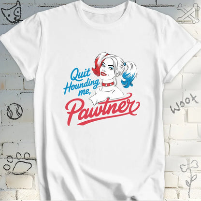 Quit Hounding Me, Pawtner T-Shirt