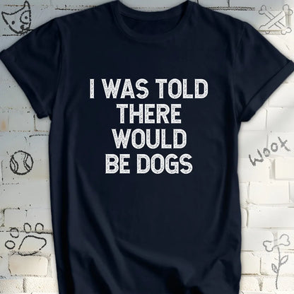 I Was Told There Would Be Dogs T-Shirt