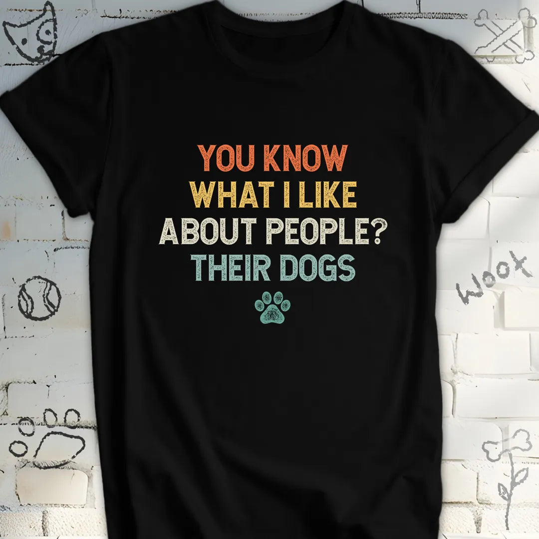 You Know What I Like About People Their Dogs T-Shirt