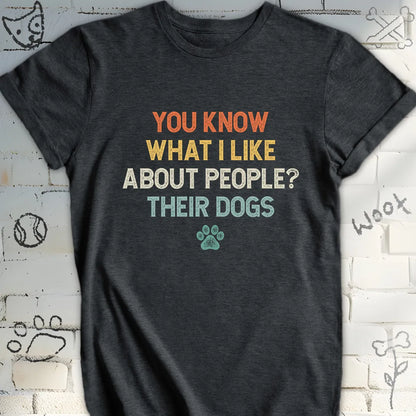 You Know What I Like About People Their Dogs T-Shirt