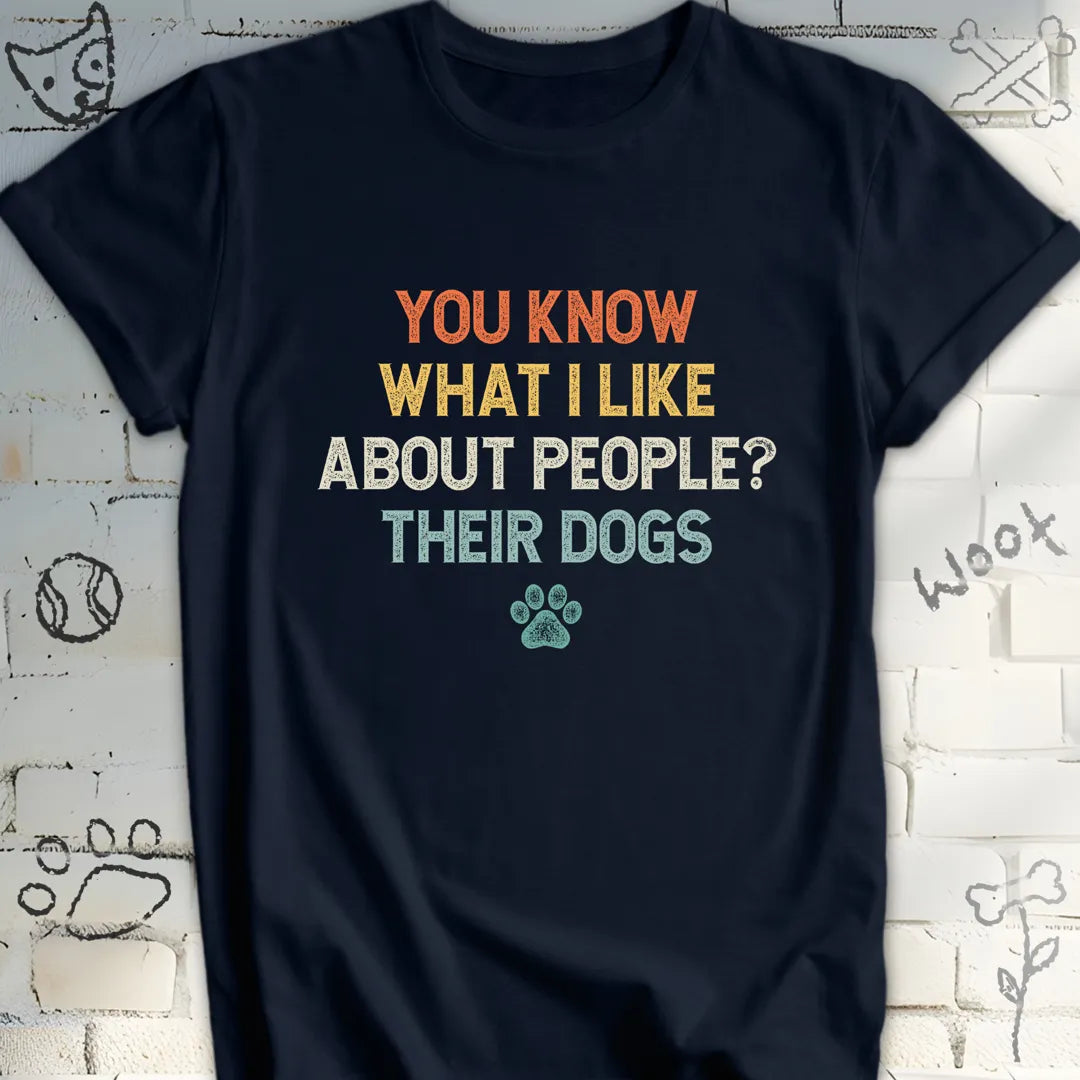 You Know What I Like About People Their Dogs T-Shirt