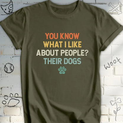 You Know What I Like About People Their Dogs T-Shirt