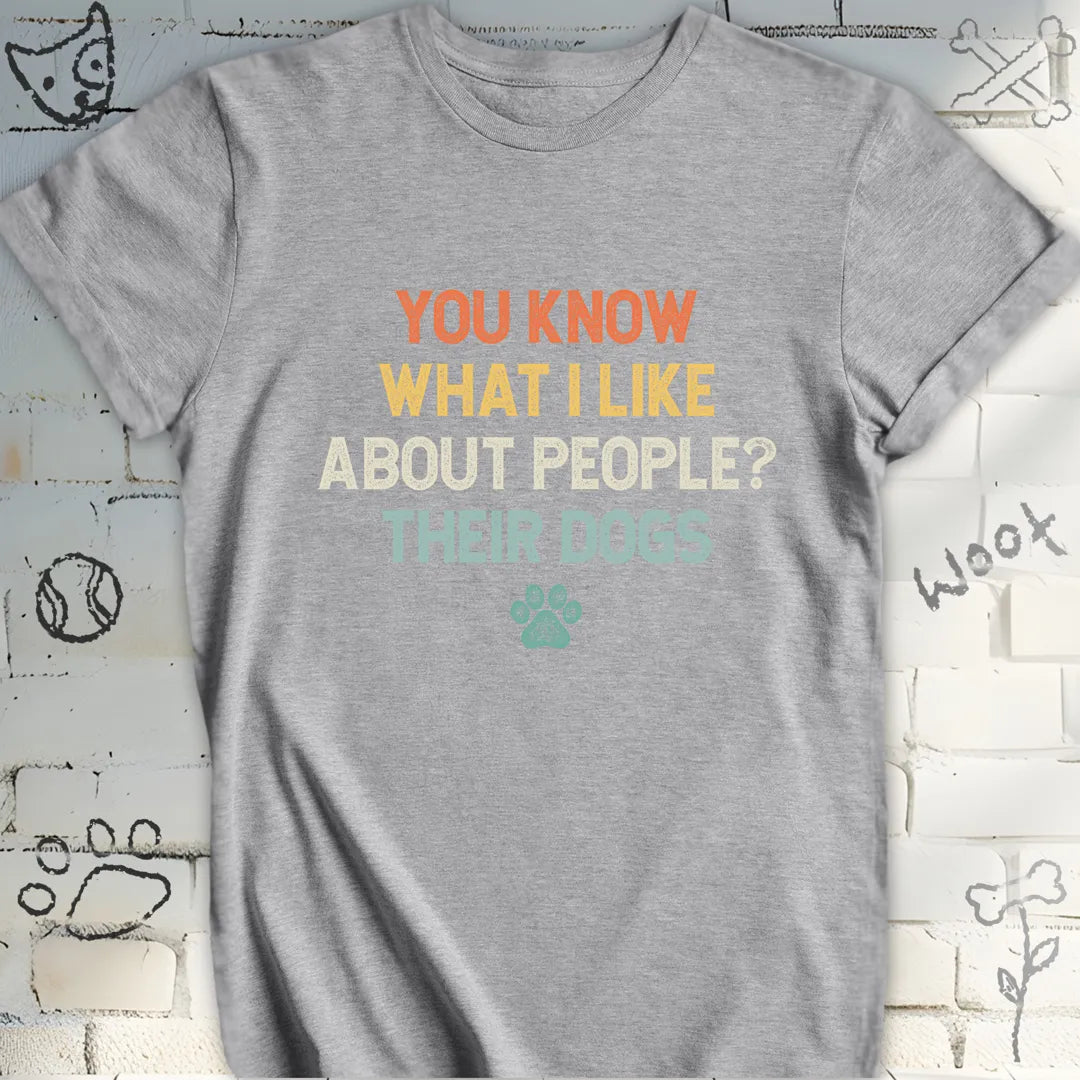 You Know What I Like About People Their Dogs T-Shirt