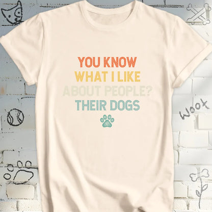 You Know What I Like About People Their Dogs T-Shirt