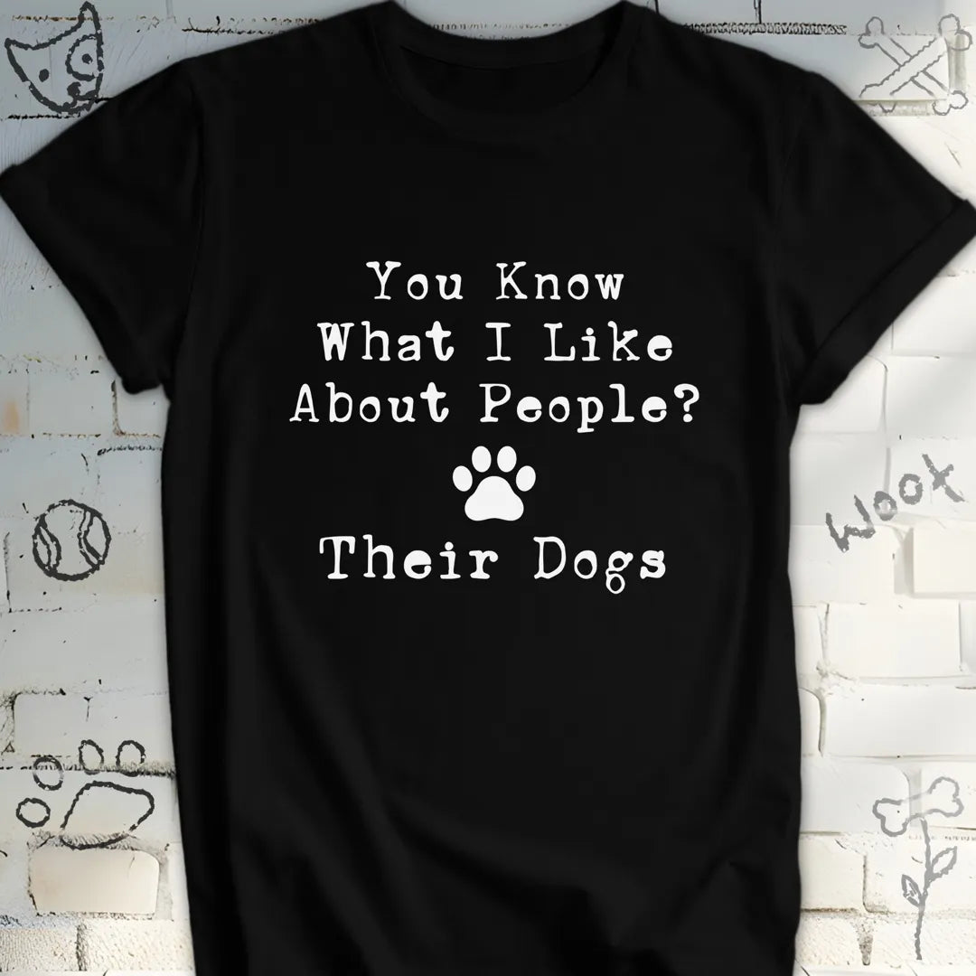 You Know What I Like About People Their Dogs Tee