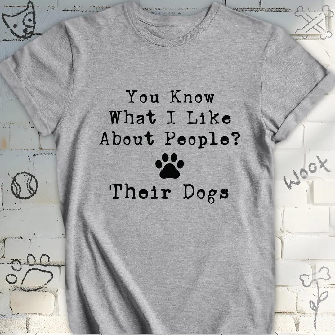 You Know What I Like About People Their Dogs Tee