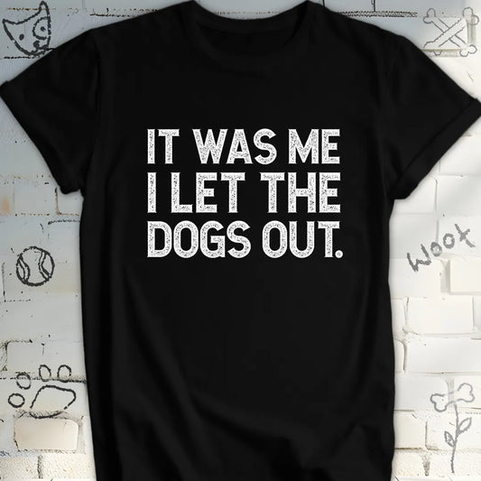 It Was Me I Let the Dogs Out T-Shirt