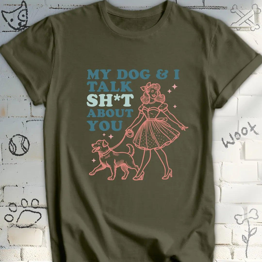 My Dog and I Talk Sh*t About You T-Shirt