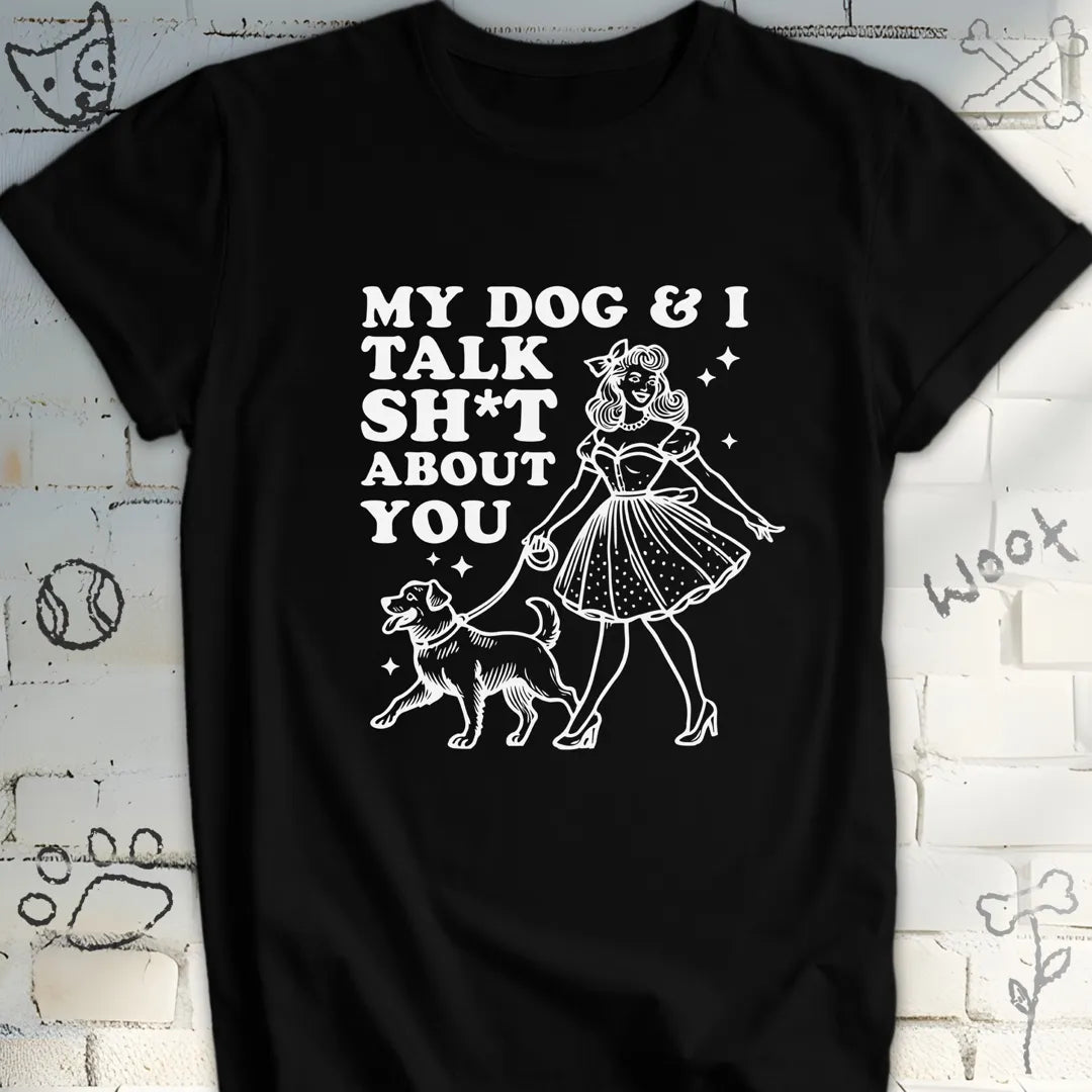 My Dog and I Talk Sh*t About You Tee