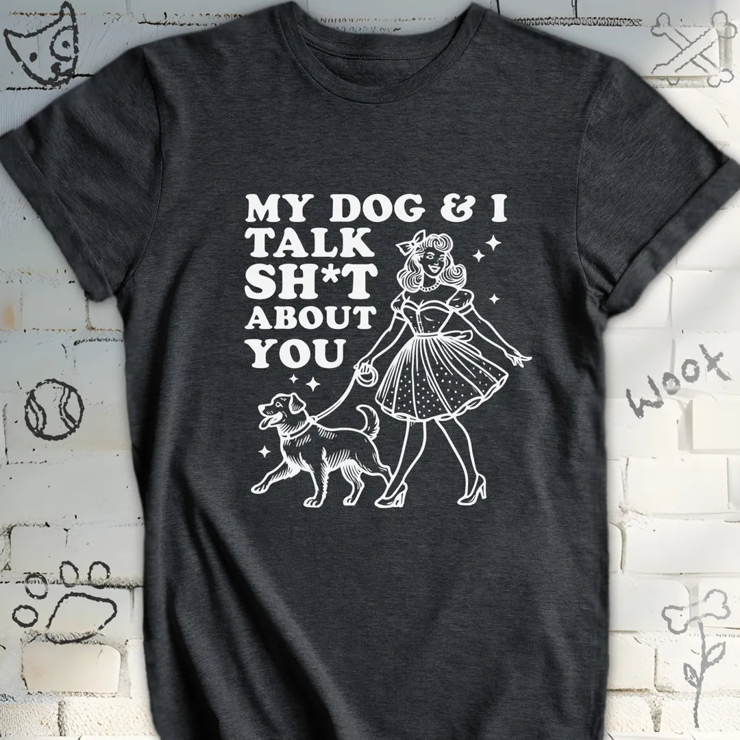 My Dog and I Talk Sh*t About You Tee