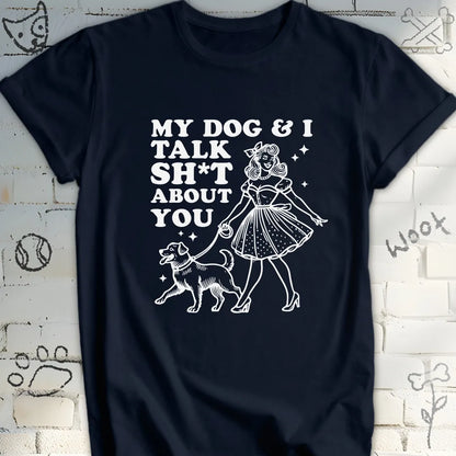 My Dog and I Talk Sh*t About You Tee