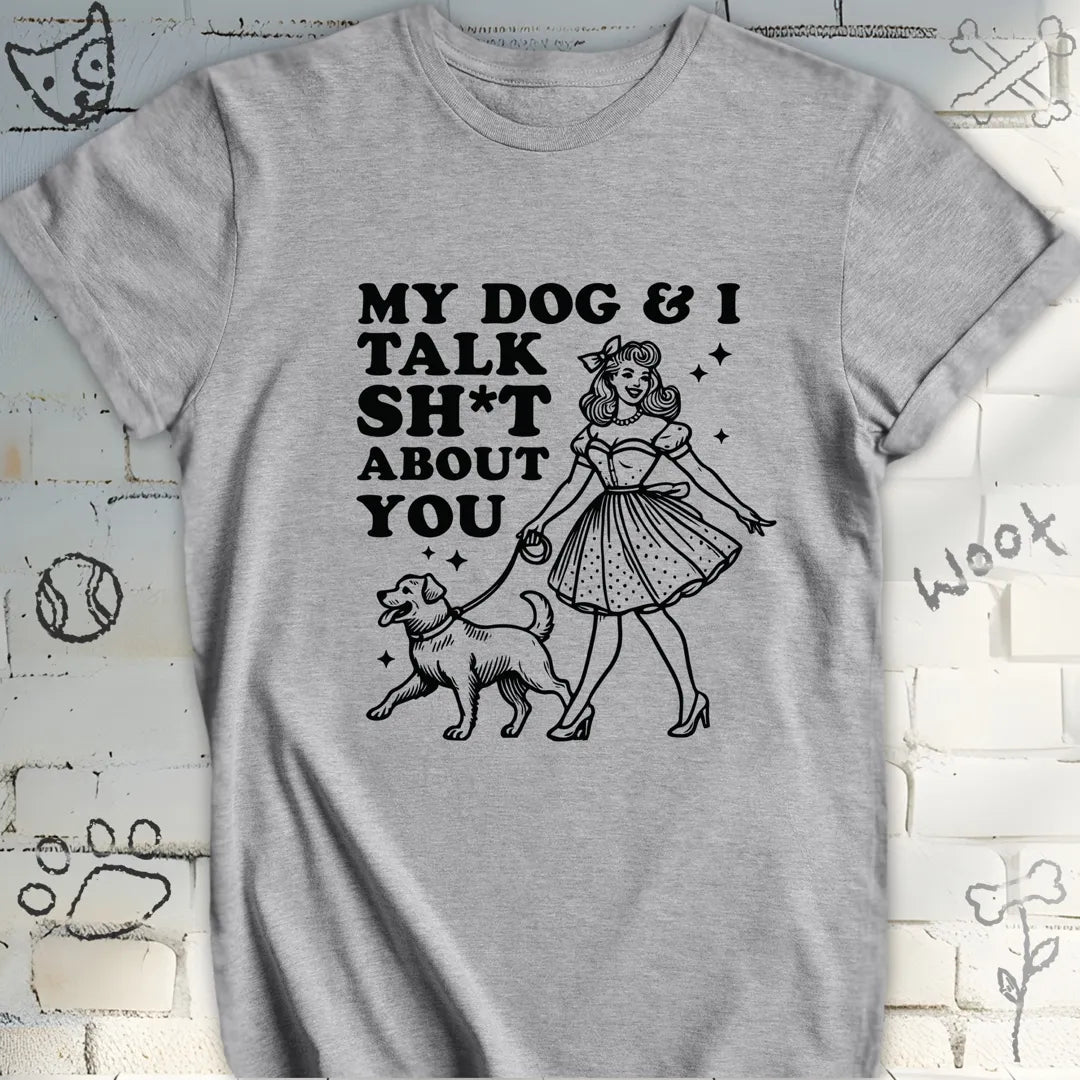 My Dog and I Talk Sh*t About You Tee