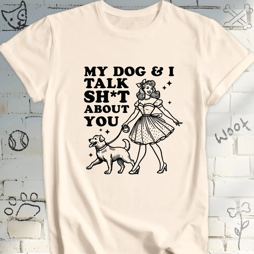 My Dog and I Talk Sh*t About You Tee