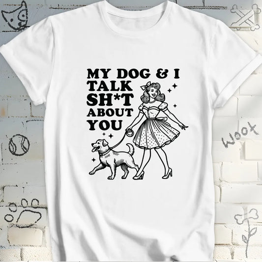 My Dog and I Talk Sh*t About You Tee