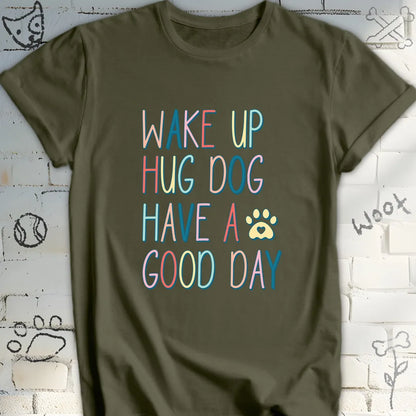 Wake Up Hug Dog Have a Nice Day T-Shirt