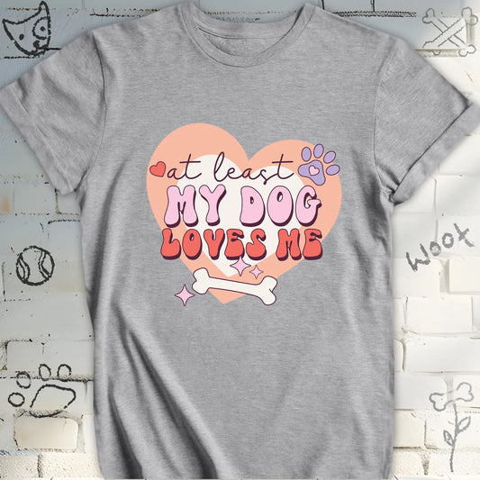 At Least My Dog Loves Me T-Shirt