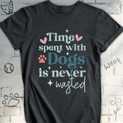 Time Spent with Dogs Is Never Wasted T-Shirt