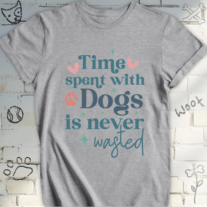 Time Spent with Dogs Is Never Wasted T-Shirt