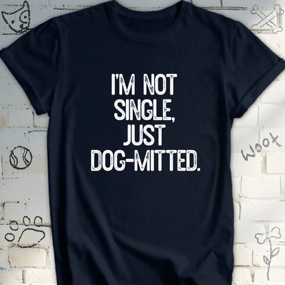 I'm Not Single, Just Dog-mitted Tee