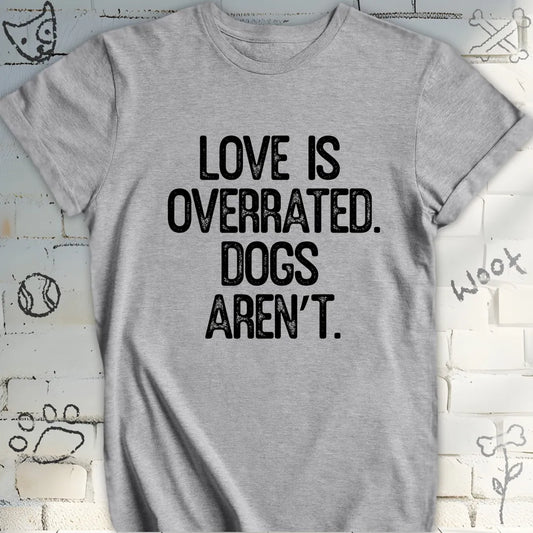 Love Is Overrated, Dogs Aren’t Tee